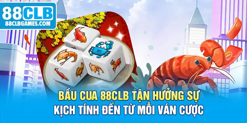 Bầu Cua 88CLB Tận Hưởng Sự Kịch Tính Đến Từ Mỗi Ván Cược