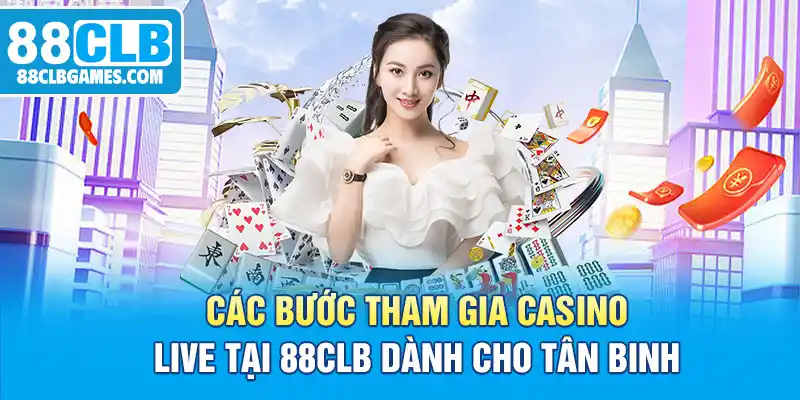 Các bước tham gia Casino Live tại 88CLB dành cho tân binh