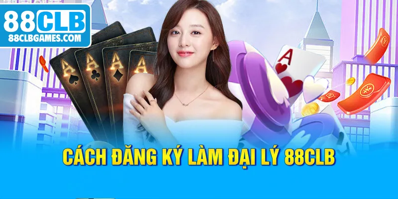 Cách đăng ký làm đại lý 88CLB