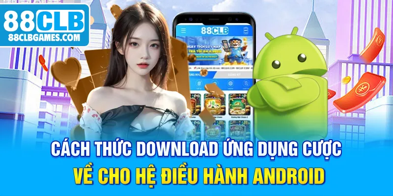 Cách thức download ứng dụng cược về cho hệ điều hành Android