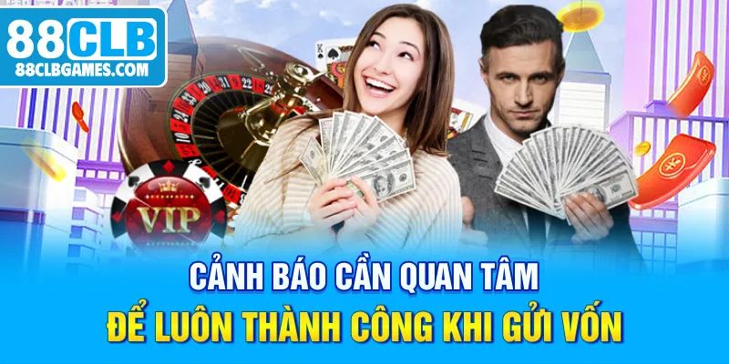 Cảnh báo cần quan tâm để luôn thành công khi gửi vốn