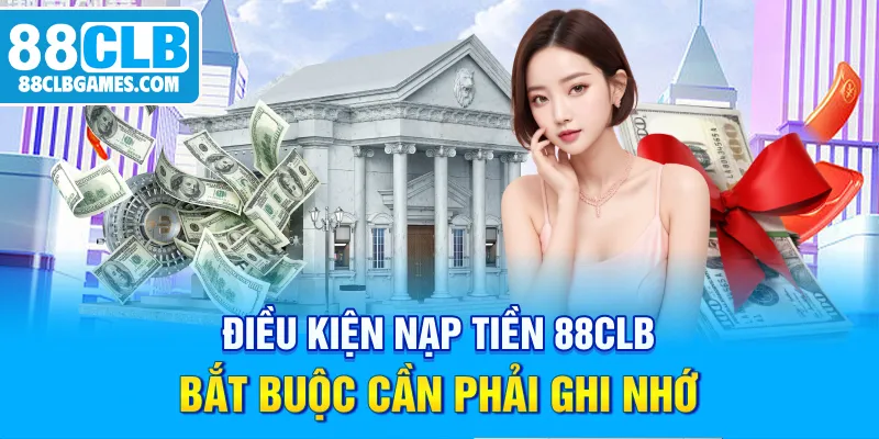 Điều kiện nạp tiền 88CLB bắt buộc cần phải ghi nhớ 