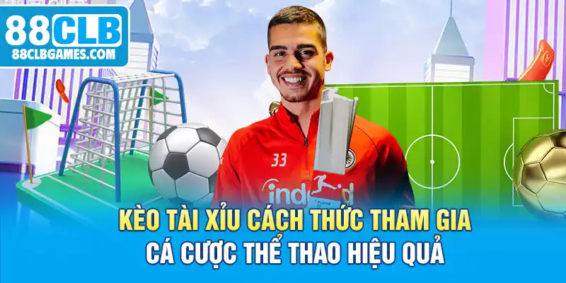 Kèo Tài Xỉu Cách Thức Tham Gia Cá Cược Thể Thao Hiệu Quả