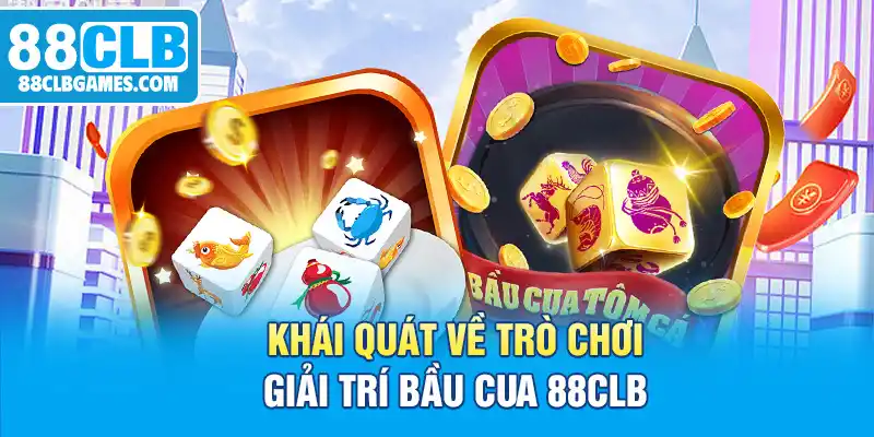 Khái quát về trò chơi giải trí bầu cua 88CLB