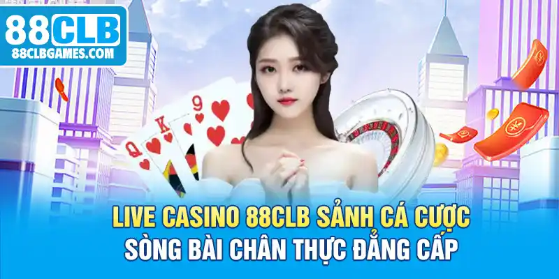 Live Casino 88CLB Sảnh Cá Cược Sòng Bài Chân Thực Đẳng Cấp