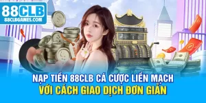 Nạp Tiền 88CLB Cá Cược Liền Mạch Với Cách Giao Dịch Đơn Giản