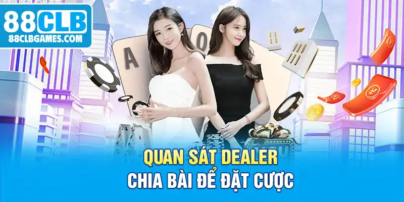 Quan sát Dealer chia bài để đặt cược