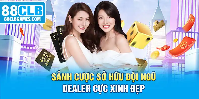 Sảnh cược sở hữu đội ngũ dealer cực xinh đẹp