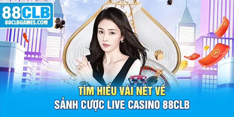 Tìm hiểu vài nét về sảnh cược Live Casino 88CLB